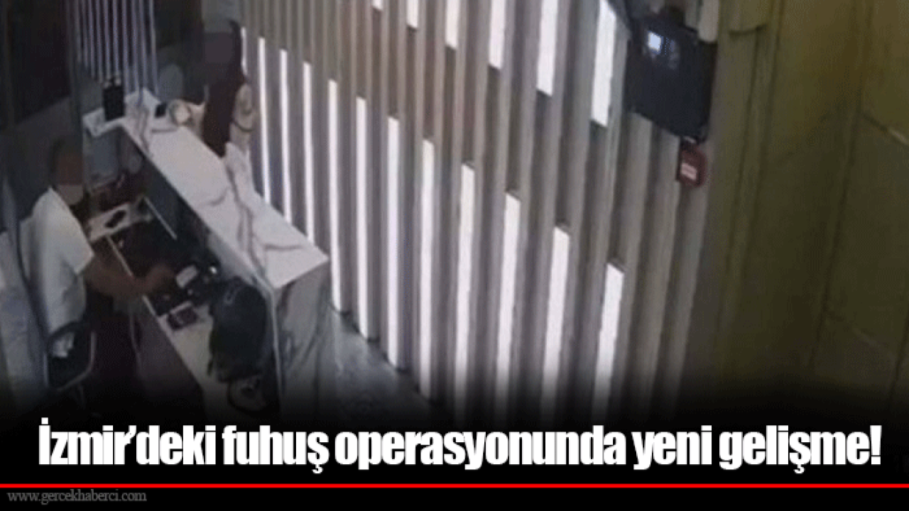 İzmir’deki fuhuş operasyonunda yeni gelişme!