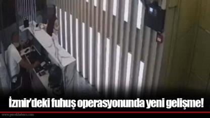 İzmir’deki fuhuş operasyonunda yeni gelişme!