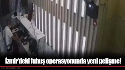 İzmir’deki fuhuş operasyonunda yeni gelişme!
