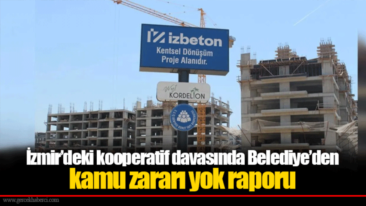 İzmir’deki kooperatif davasında Belediye’den kamu zararı yok raporu