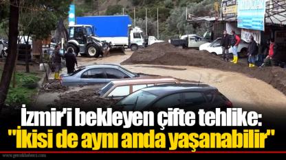 İzmir'i bekleyen çifte tehlike: "İkisi de aynı anda yaşanabilir"