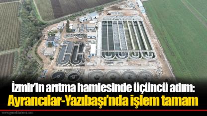 İzmir’in arıtma hamlesinde üçüncü adım: Ayrancılar-Yazıbaşı’nda işlem tamam