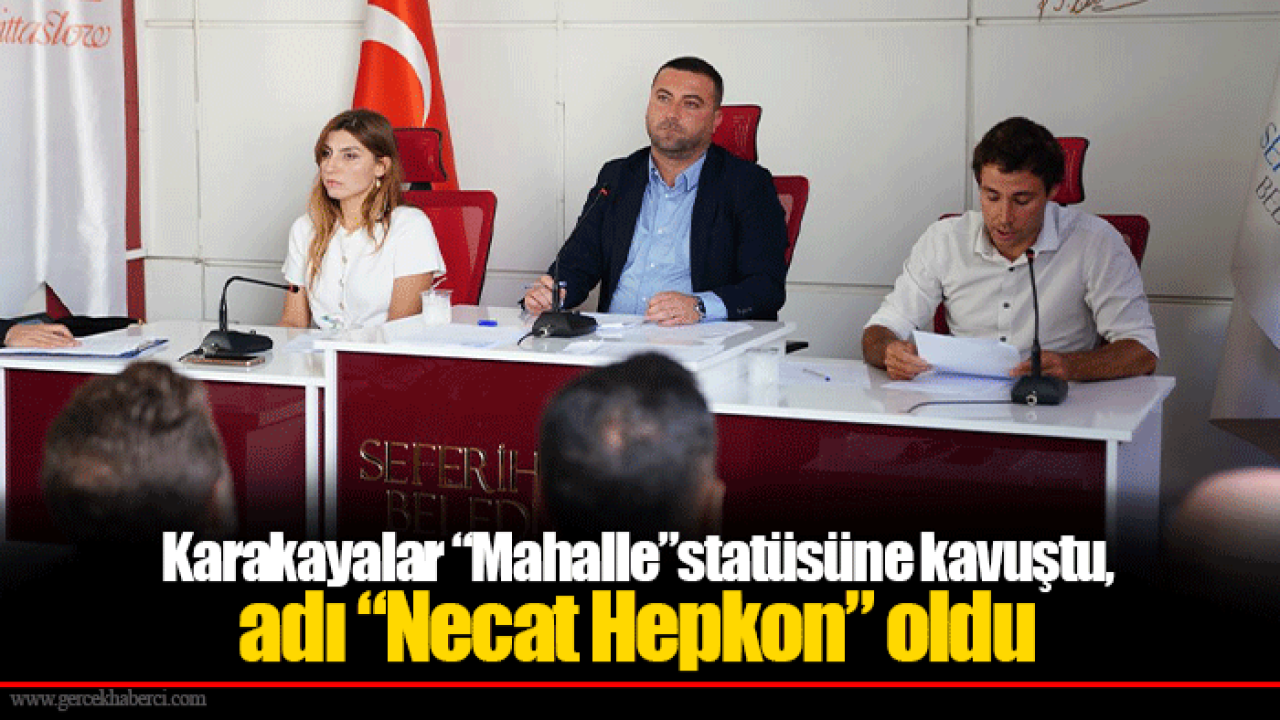 Karakayalar “Mahalle”statüsüne kavuştu, adı “Necat Hepkon” oldu