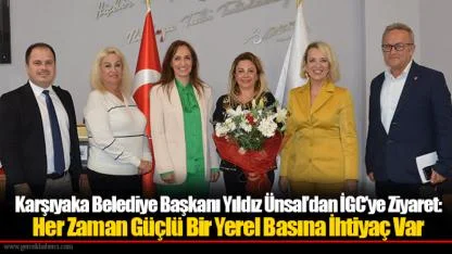 Karşıyaka Belediye Başkanı Yıldız Ünsal’dan İGC’ye Ziyaret: Her Zaman Güçlü Bir Yerel Basına İhtiyaç Var