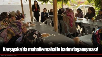 Karşıyaka’da mahalle mahalle kadın dayanışması!