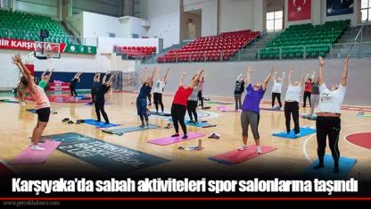 Karşıyaka’da sabah aktiviteleri spor salonlarına taşındı