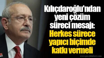 Kılıçdaroğlu'ndan yeni çözüm süreci mesajı: Herkes sürece yapıcı biçimde katkı vermeli