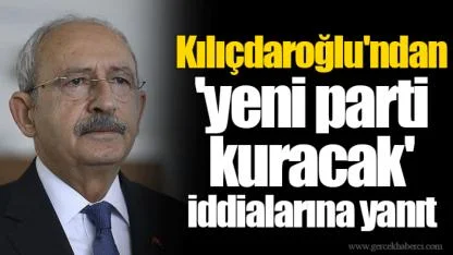 Kılıçdaroğlu'ndan 'yeni parti kuracak' iddialarına yanıt