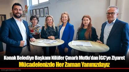 Konak Belediye Başkanı Nilüfer Çınarlı Mutlu’dan İGC’ye Ziyaret: Mücadelenizde Her Zaman Yanınızdayız