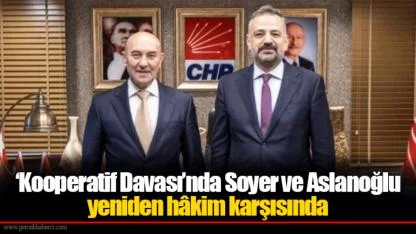 ‘Kooperatif Davası’nda Soyer ve Aslanoğlu yeniden hâkim karşısında