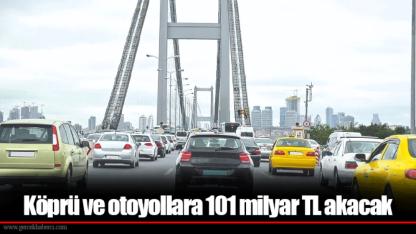 Köprü ve otoyollara 101 milyar TL akacak