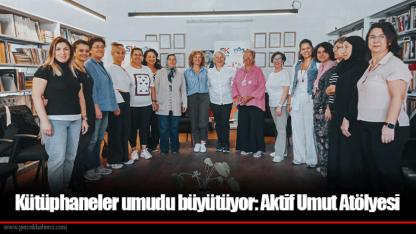 Kütüphaneler umudu büyütüyor: Aktif Umut Atölyesi