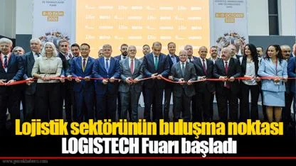 Lojistik sektörünün buluşma noktası LOGISTECH Fuarı başladı