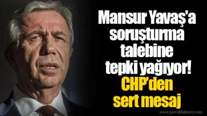 Mansur Yavaş'a soruşturma talebine tepki yağıyor! CHP’den sert mesaj