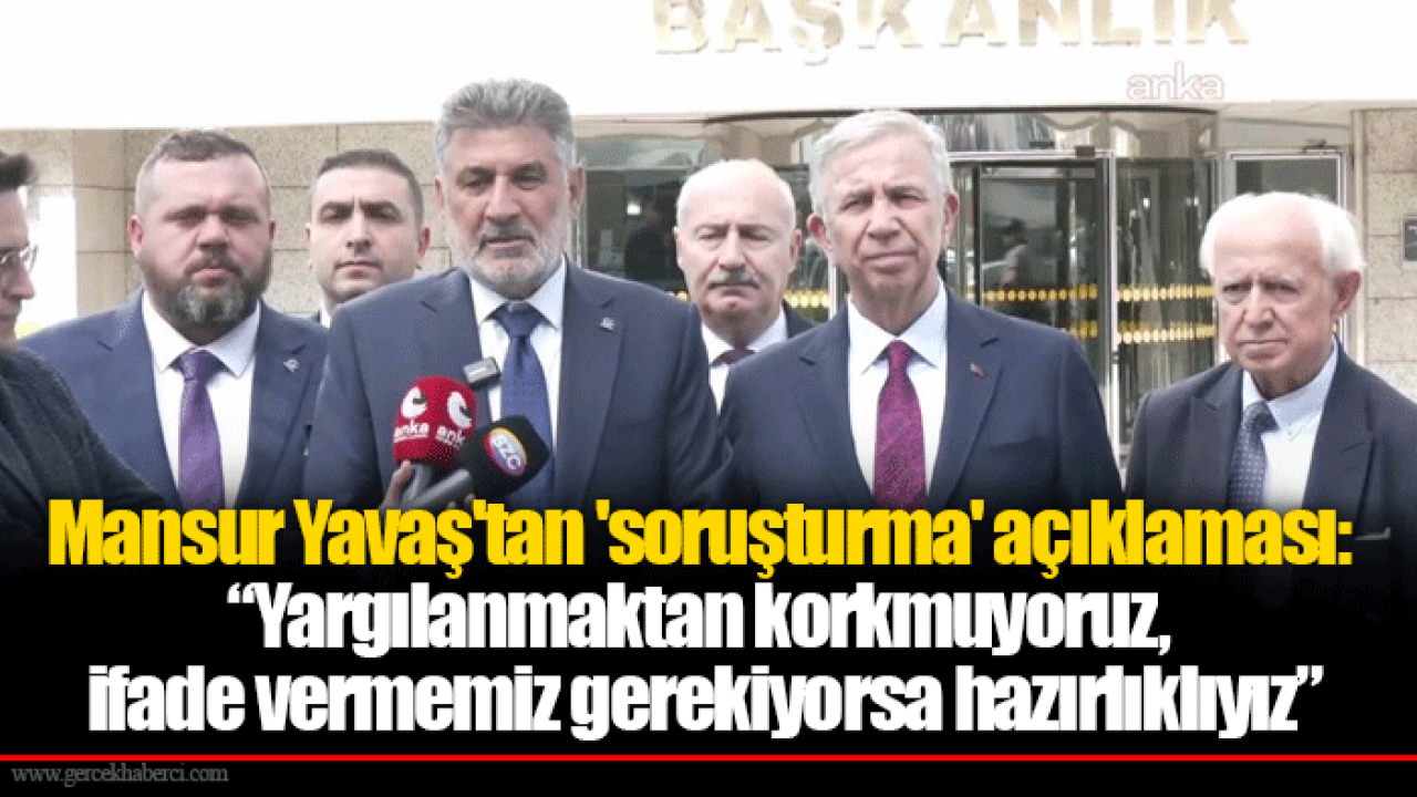 Mansur Yavaş&#039;tan &#039;soruşturma&#039; açıklaması: “Yargılanmaktan korkmuyoruz, ifade vermemiz gerekiyorsa hazırlıklıyız”