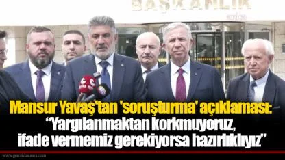 Mansur Yavaş'tan 'soruşturma' açıklaması:  “Yargılanmaktan korkmuyoruz,  ifade vermemiz gerekiyorsa hazırlıklıyız”