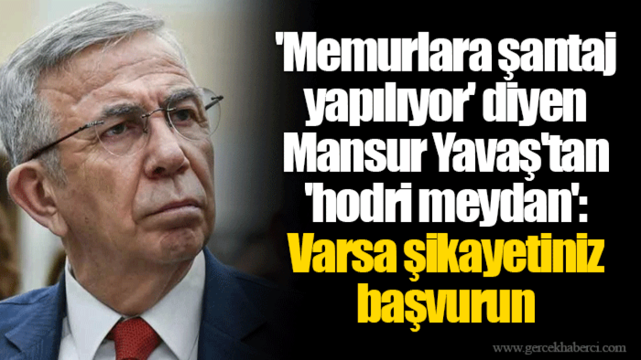&#039;Memurlara şantaj yapılıyor&#039; diyen Mansur Yavaş&#039;tan &#039;hodri meydan&#039;: Varsa şikayetiniz başvurun