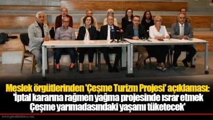 Meslek örgütlerinden 'Çeşme Turizm Projesi' açıklaması: 'İptal kararına rağmen yağma projesinde ısrar etmek Çeşme yarımadasındaki yaşamı tüketecek'