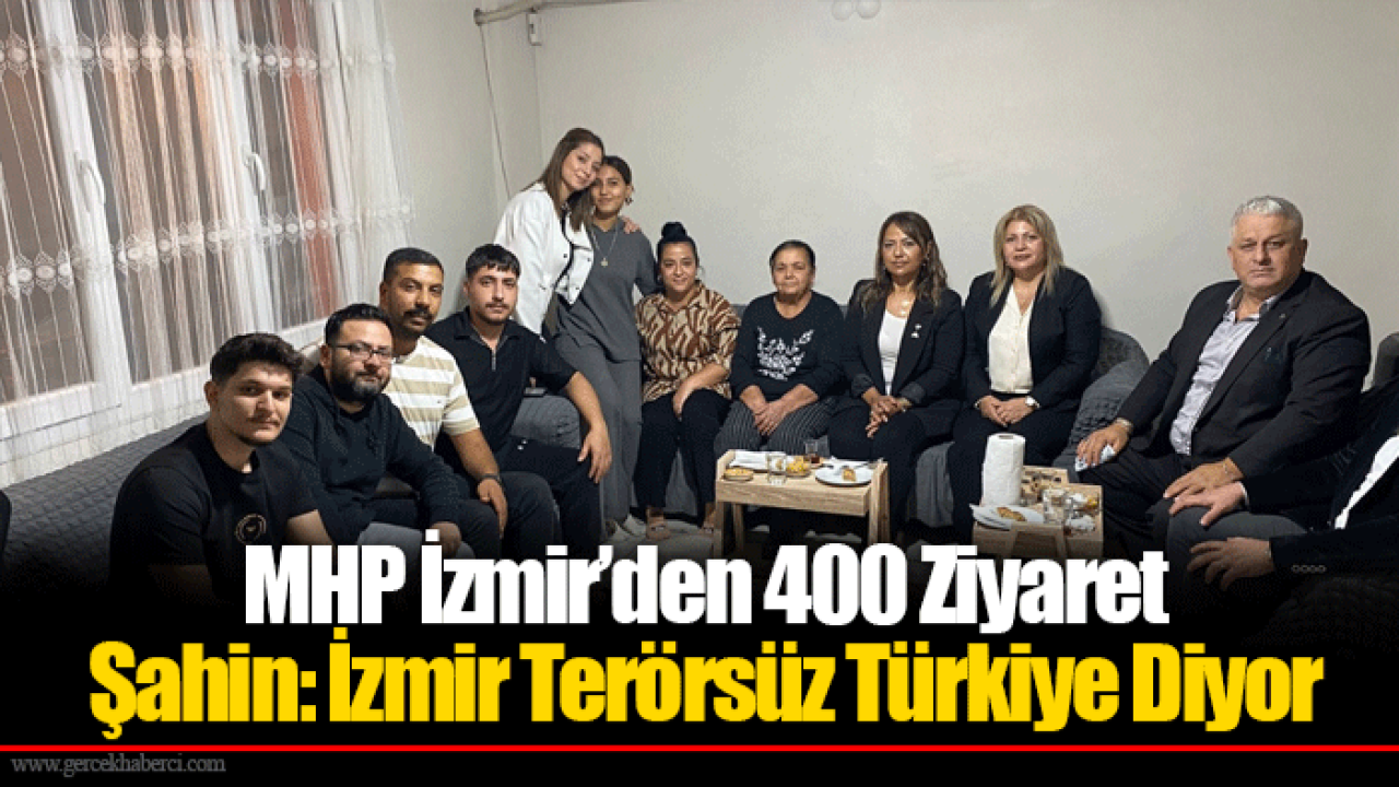 MHP İzmir’den 400 Ziyaret... Şahin: İzmir Terörsüz Türkiye Diyor