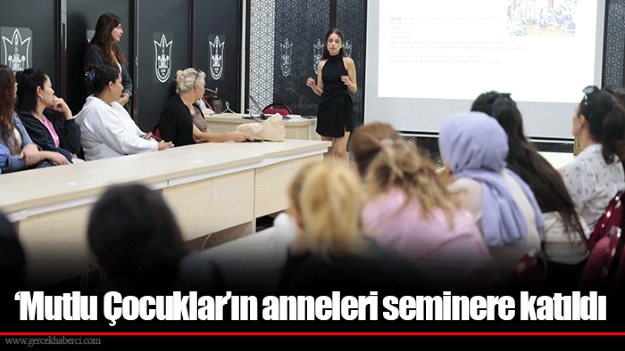 ‘Mutlu Çocuklar’ın anneleri seminere katıldı