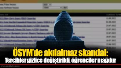ÖSYM’de akılalmaz skandal: Tercihler gizlice değiştirildi, öğrenciler mağdur