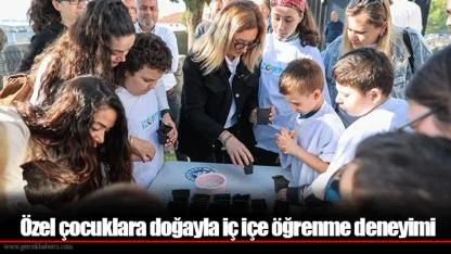 Özel çocuklara doğayla iç içe öğrenme deneyimi
