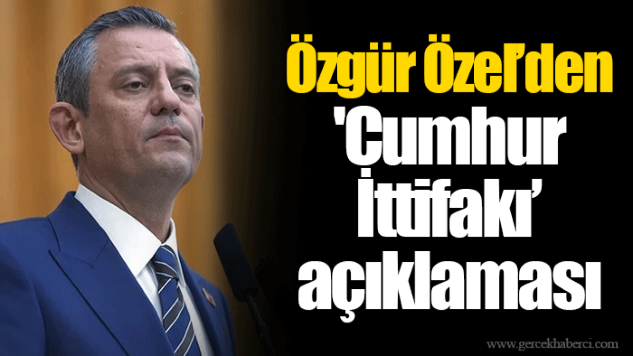 Özgür Özel’den 'Cumhur İttifakı’ açıklaması