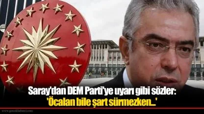 Saray'dan DEM Parti'ye uyarı gibi sözler: 'Öcalan bile şart sürmezken...'