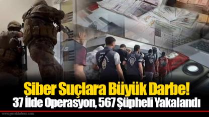 Siber Suçlara Büyük Darbe! 37 İlde Operasyon, 567 Şüpheli Yakalandı