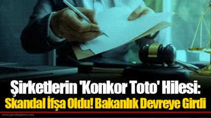 Şirketlerin 'Konkor Toto' Hilesi: Skandal İfşa Oldu! Bakanlık Devreye Girdi