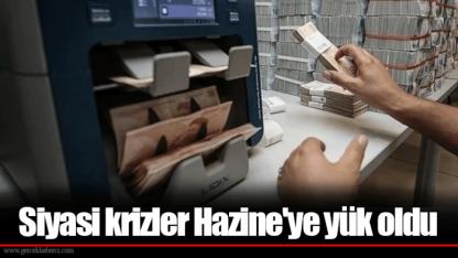 Siyasi krizler Hazine'ye yük oldu