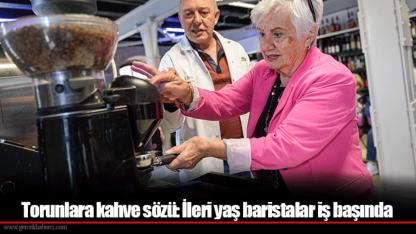 Torunlara kahve sözü: İleri yaş baristalar iş başında