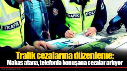 Trafik cezalarına düzenleme: Makas atana, telefonla konuşana cezalar artıyor