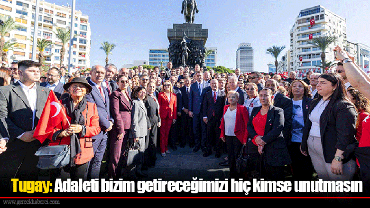 Tugay: Adaleti bizim getireceğimizi hiç kimse unutmasın