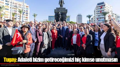 Tugay: Adaleti bizim getireceğimizi hiç kimse unutmasın