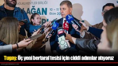 Tugay: Üç yeni bertaraf tesisi için ciddi adımlar atıyoruz