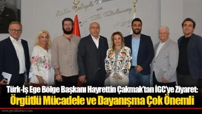 Türk-İş Ege Bölge Başkanı Hayrettin Çakmak’tan İGC’ye Ziyaret: Örgütlü Mücadele ve Dayanışma Çok Önemli