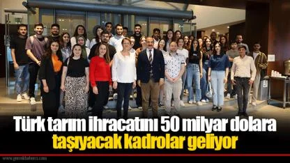 Türk tarım ihracatını 50 milyar dolara taşıyacak kadrolar geliyor