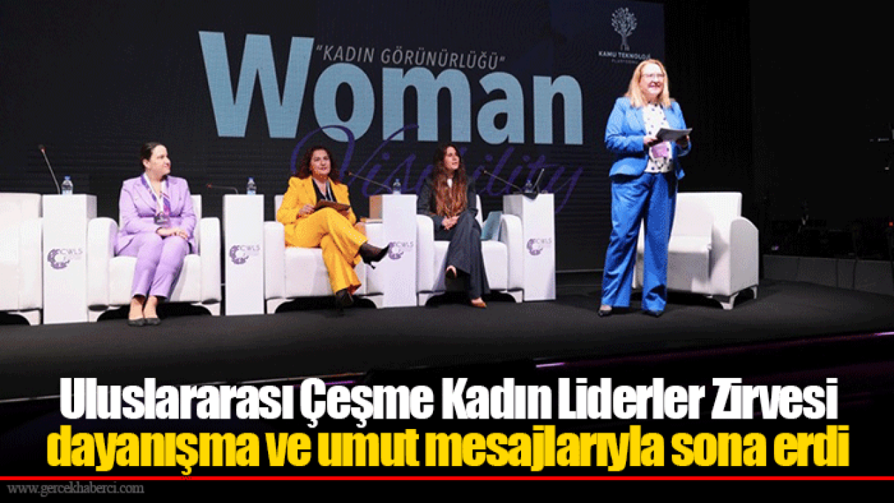 Uluslararası Çeşme Kadın Liderler Zirvesi dayanışma ve umut mesajlarıyla sona erdi