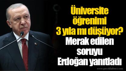 Üniversite öğrenimi 3 yıla mı düşüyor? Merak edilen soruyu Erdoğan yanıtladı