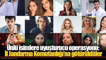 Ünlü isimlere uyuşturucu operasyonu: İl Jandarma Komutanlığı’na götürüldüler