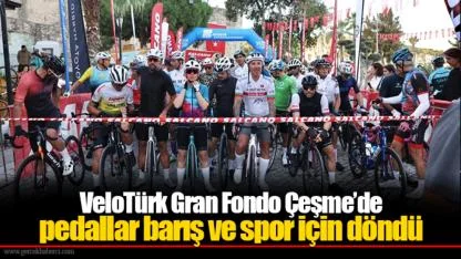 VeloTürk Gran Fondo Çeşme’de pedallar barış ve spor için döndü