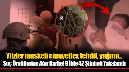 Yüzler maskeli cinayetler, tehdit, yağma... 42 kişi gözaltı