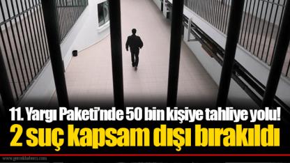 11. Yargı Paketi’nde 50 bin kişiye tahliye yolu! 2 suç kapsam dışı bırakıldı