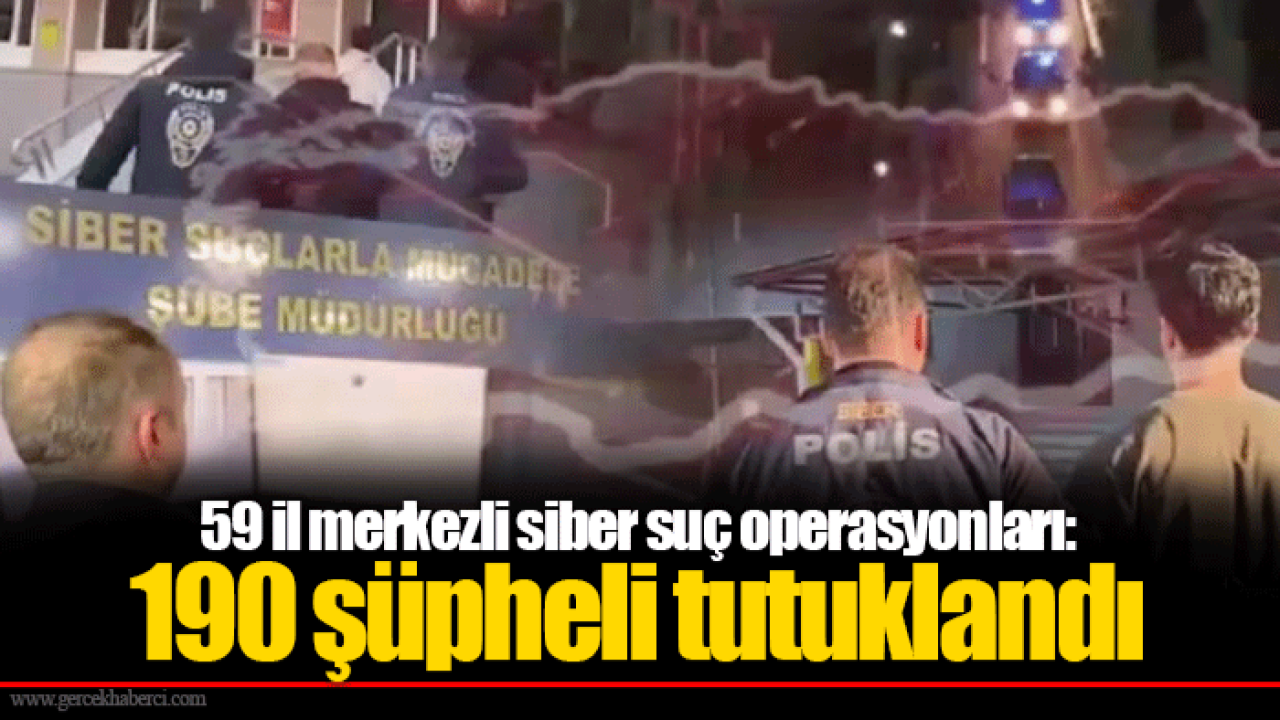 59 il merkezli siber suç operasyonları: 190 şüpheli tutuklandı