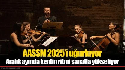 AASSM 2025’i uğurluyor...  Aralık ayında kentin ritmi sanatla yükseliyor