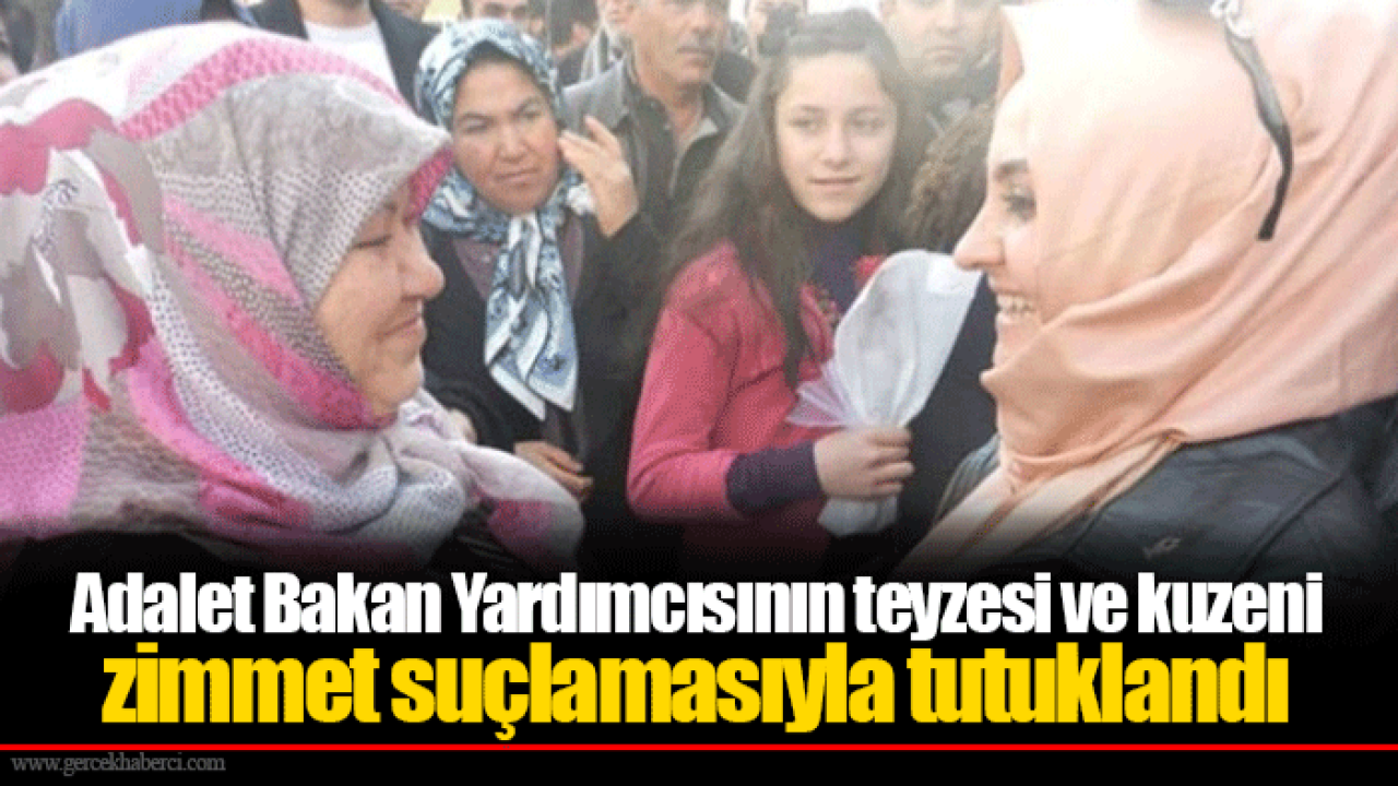 Adalet Bakan Yardımcısının teyzesi ve kuzeni zimmet suçlamasıyla tutuklandı
