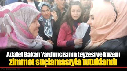 Adalet Bakan Yardımcısının teyzesi ve kuzeni zimmet suçlamasıyla tutuklandı