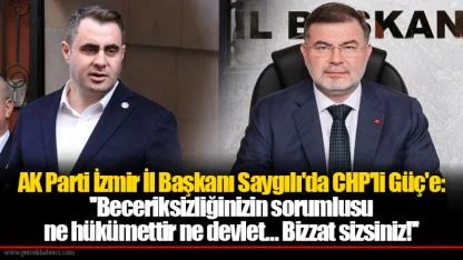AK Parti İzmir İl Başkanı Saygılı'da CHP'li Güç'e: ''Beceriksizliğinizin sorumlusu ne hükümettir ne devlet… Bizzat sizsiniz!''