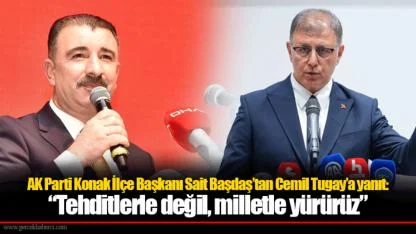 AK Parti Konak İlçe Başkanı Sait Başdaş’tan Cemil Tugay’a yanıt: “Tehditlerle değil, milletle yürürüz”